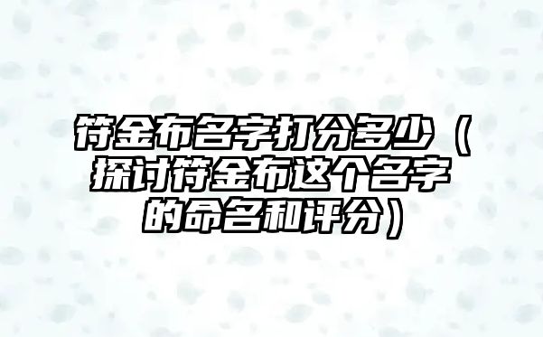 符金布名字打分多少（探讨符金布这个名字的命名和评分）