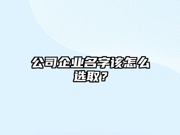 公司企业名字该怎么选取？