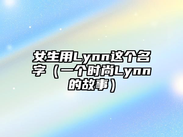 女生用Lynn这个名字（一个时尚Lynn的故事）