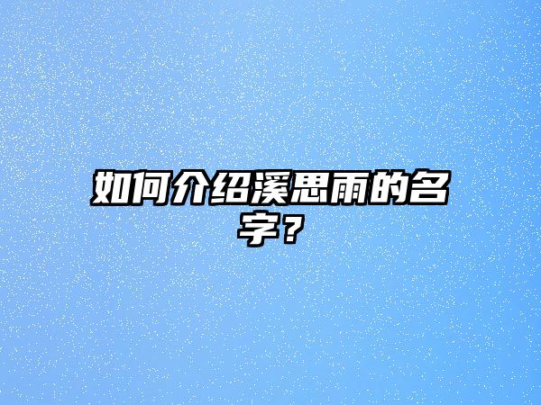 如何介绍溪思雨的名字？