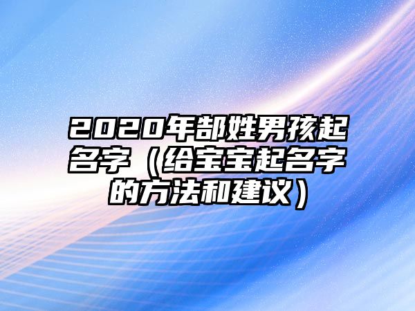 2020年郜姓男孩起名字（给宝宝起名字的方法和建议）