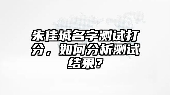 朱佳城名字测试打分，如何分析测试结果？