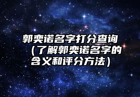 郭奕诺名字打分查询（了解郭奕诺名字的含义和评分方法）