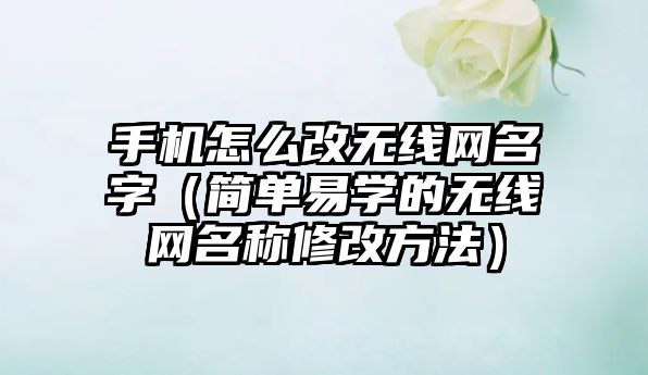 手机怎么改无线网名字（简单易学的无线网名称修改方法）