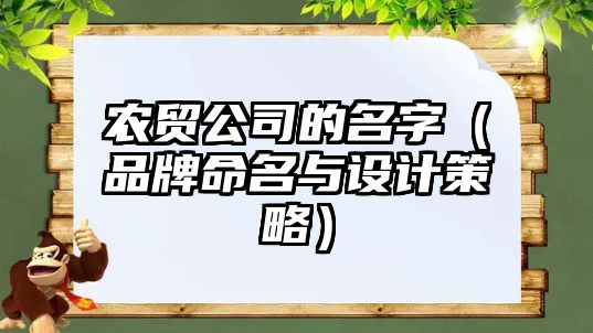 农贸公司的名字（品牌命名与设计策略）