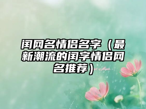 闰网名情侣名字（最新潮流的闰字情侣网名推荐）