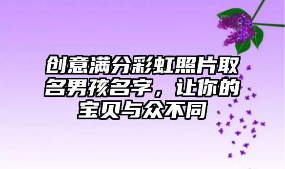 创意满分彩虹照片取名男孩名字，让你的宝贝与众不同