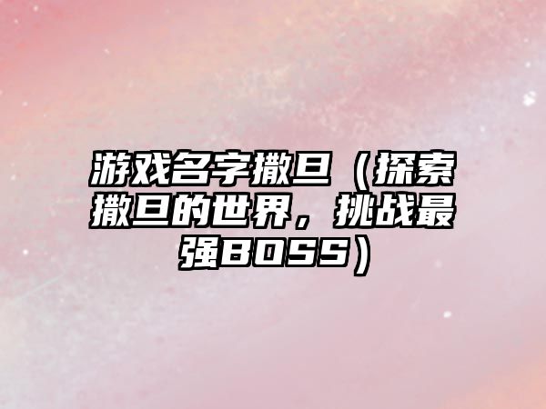 游戏名字撒旦（探索撒旦的世界，挑战最强BOSS）