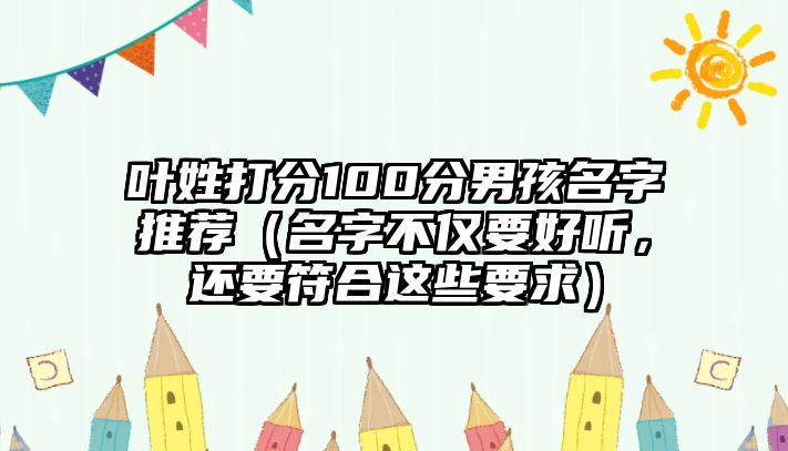 叶姓打分100分男孩名字推荐（名字不仅要好听，还要符合这些要求）