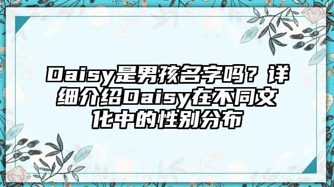 Daisy是男孩名字吗？详细介绍Daisy在不同文化中的性别分布