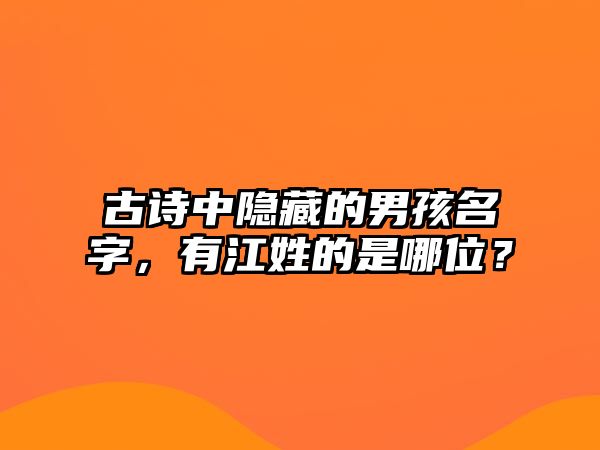 古诗中隐藏的男孩名字，有江姓的是哪位？