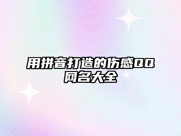 用拼音打造的伤感QQ网名大全