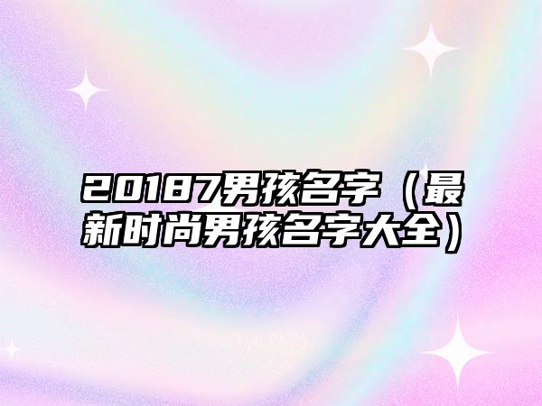 20187男孩名字（最新时尚男孩名字大全）