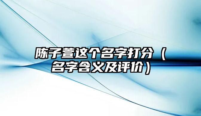 陈子萱这个名字打分（名字含义及评价）