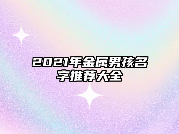 2021年金属男孩名字推荐大全