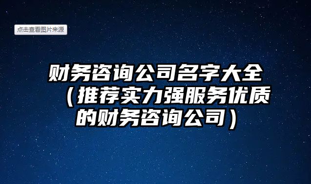 财务咨询公司名字大全（推荐实力强服务优质的财务咨询公司）