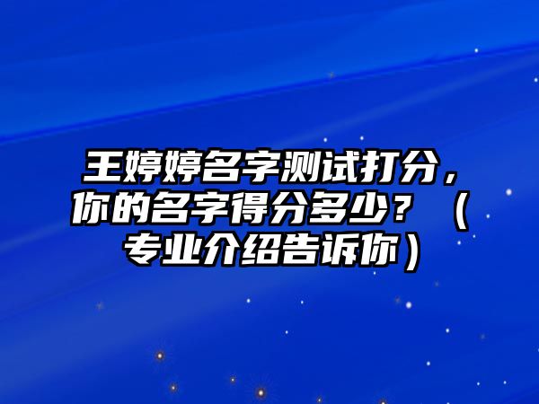 王婷婷名字测试打分，你的名字得分多少？（专业介绍告诉你）