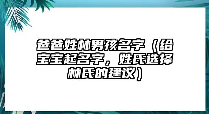 爸爸姓林男孩名字（给宝宝起名字，姓氏选择林氏的建议）