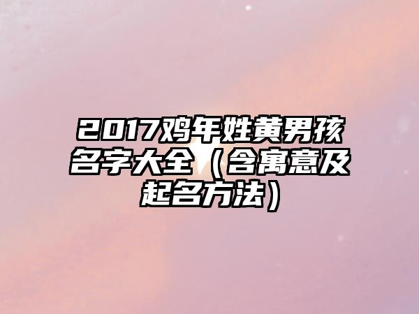 2017鸡年姓黄男孩名字大全（含寓意及起名方法）