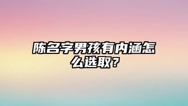 陈名字男孩有内涵怎么选取？