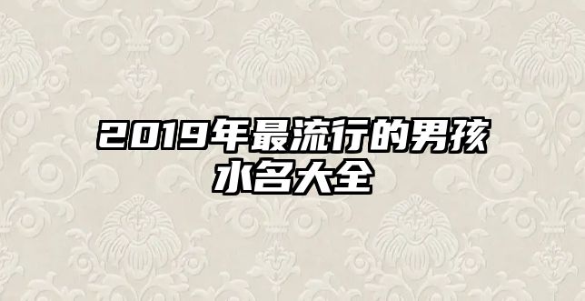 2019年最流行的男孩水名大全