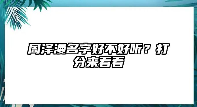 周泽漫名字好不好听？打分来看看