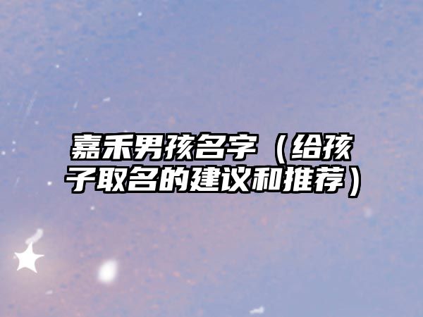 嘉禾男孩名字（给孩子取名的建议和推荐）