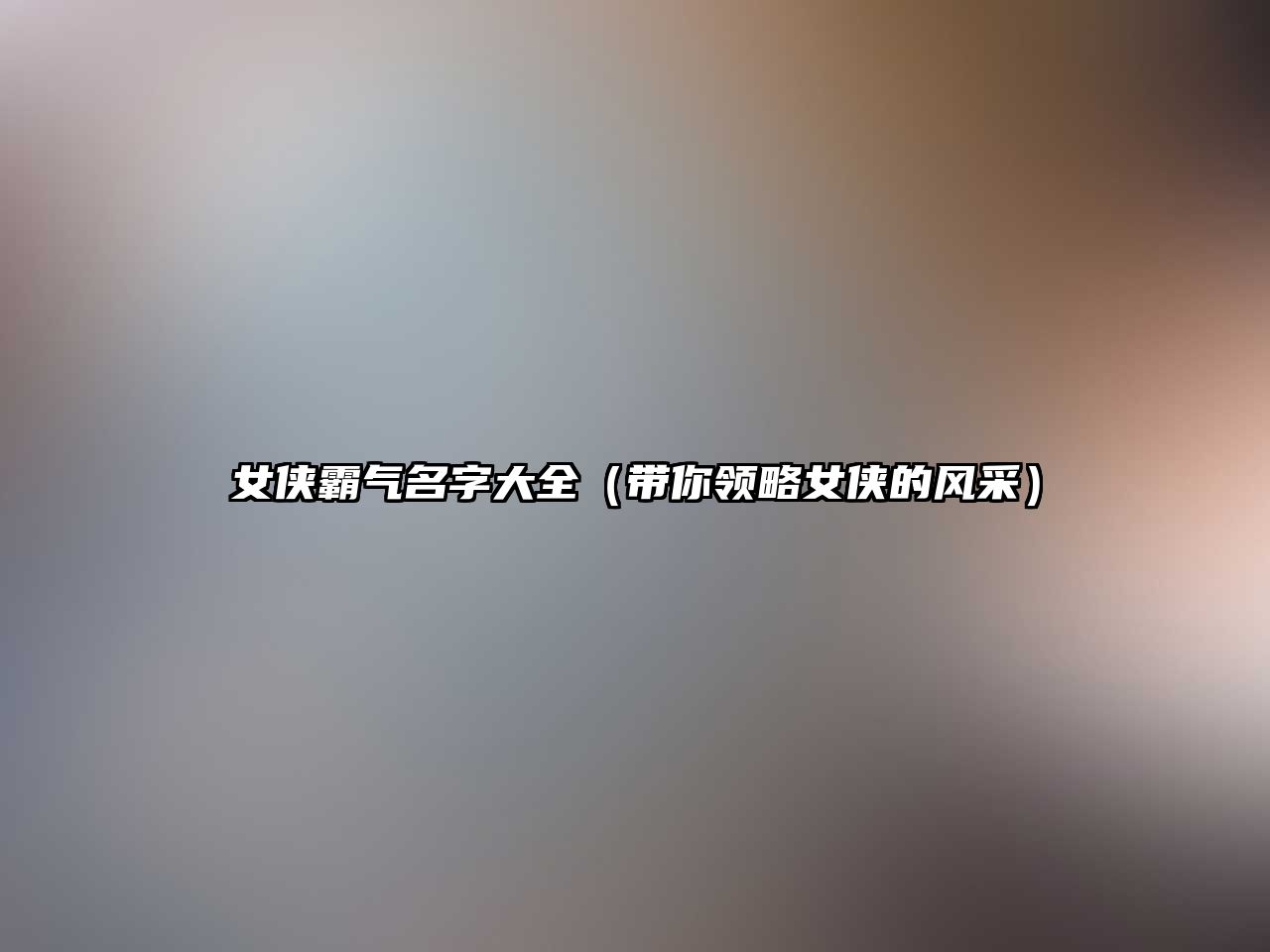 女侠霸气名字大全（带你领略女侠的风采）