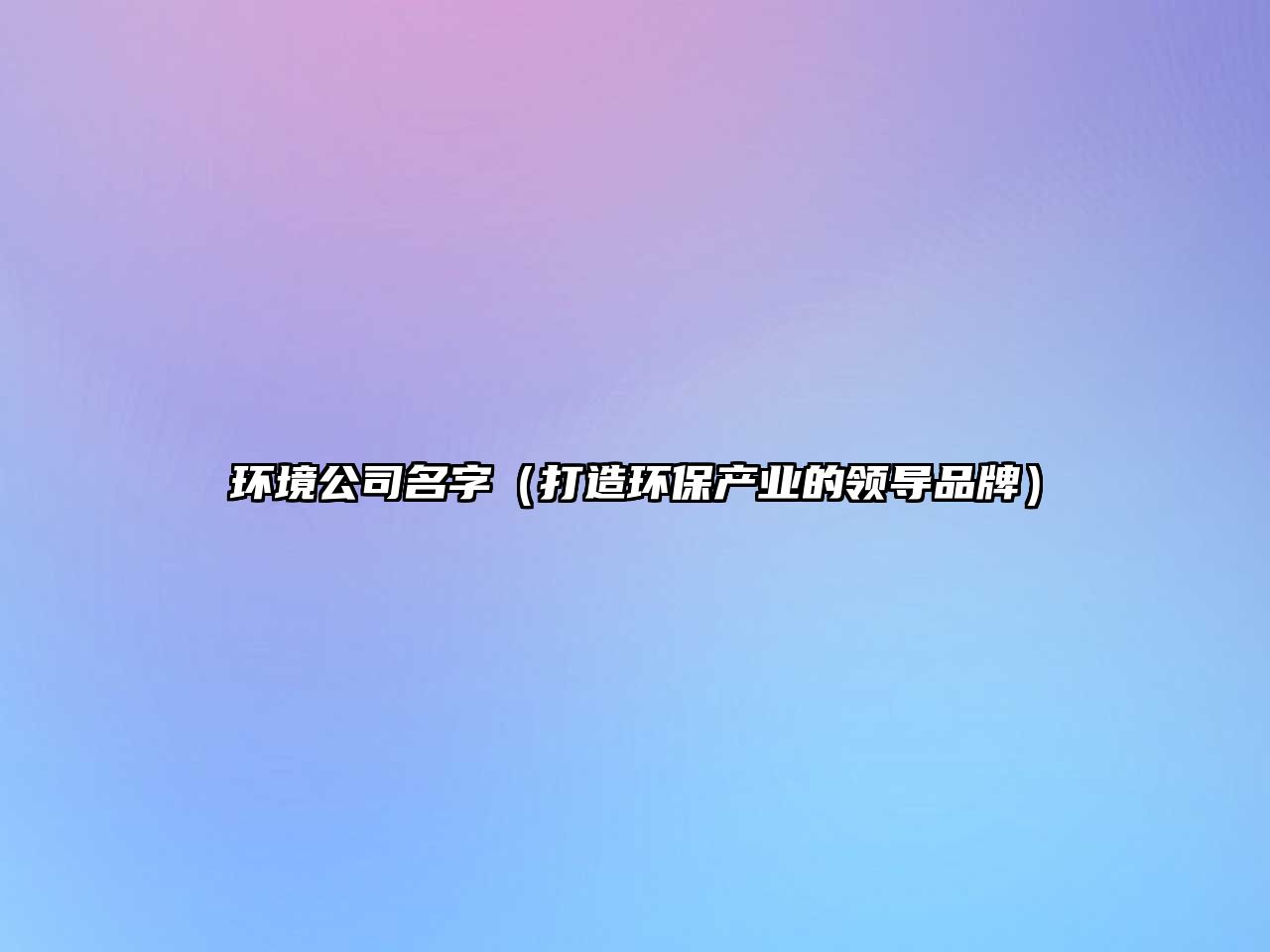 环境公司名字（打造环保产业的领导品牌）