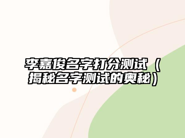 李嘉俊名字打分测试（揭秘名字测试的奥秘）