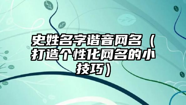 史姓名字谐音网名（打造个性化网名的小技巧）