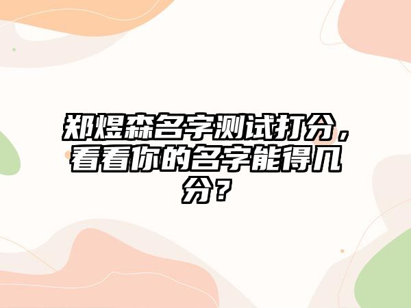 郑煜森名字测试打分，看看你的名字能得几分？