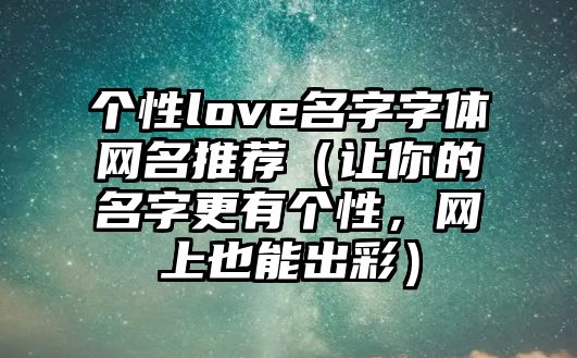 个性love名字字体网名推荐（让你的名字更有个性，网上也能出彩）