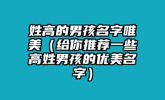 姓高的男孩名字唯美（给你推荐一些高姓男孩的优美名字）