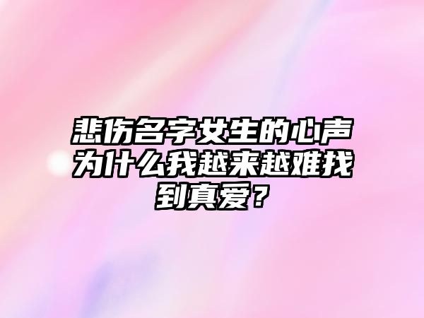 悲伤名字女生的心声为什么我越来越难找到真爱？