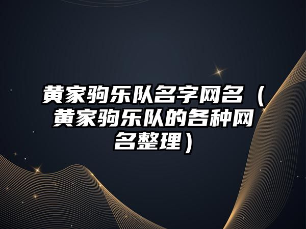 黄家驹乐队名字网名（黄家驹乐队的各种网名整理）