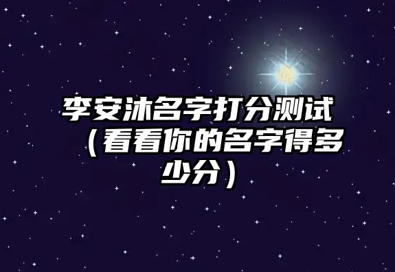 李安沐名字打分测试（看看你的名字得多少分）