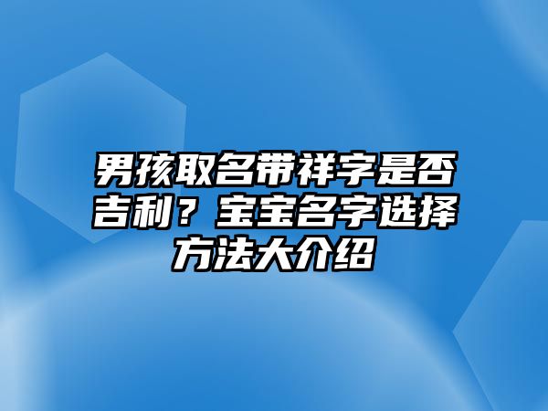 男孩取名带祥字是否吉利？宝宝名字选择方法大介绍