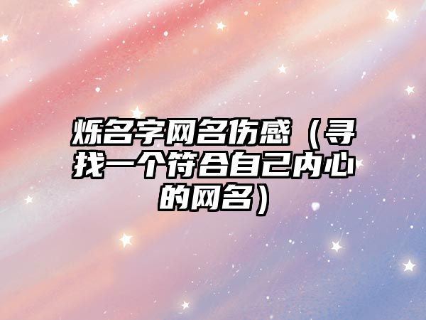 烁名字网名伤感（寻找一个符合自己内心的网名）