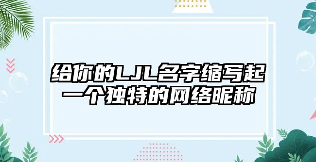 给你的LJL名字缩写起一个独特的网络昵称