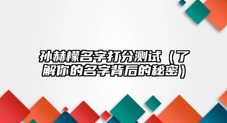 孙赫檬名字打分测试（了解你的名字背后的秘密）