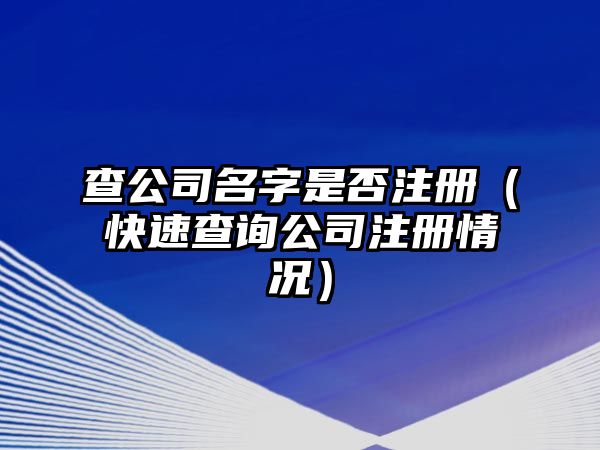 查公司名字是否注册（快速查询公司注册情况）