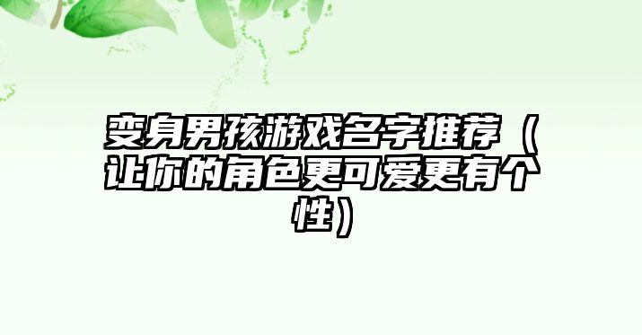 变身男孩游戏名字推荐（让你的角色更可爱更有个性）