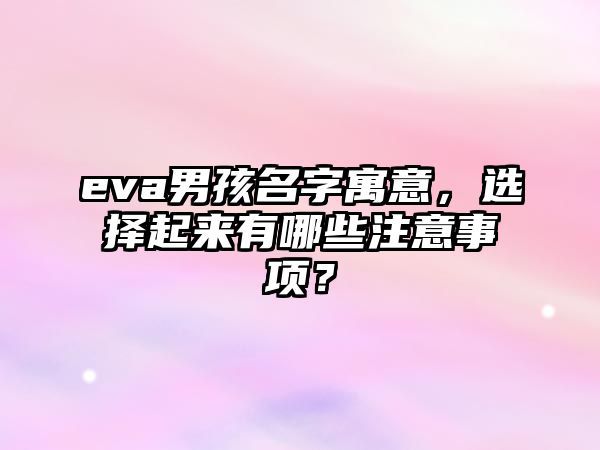 eva男孩名字寓意，选择起来有哪些注意事项？