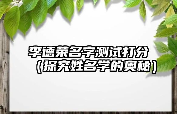 李德荣名字测试打分（探究姓名学的奥秘）