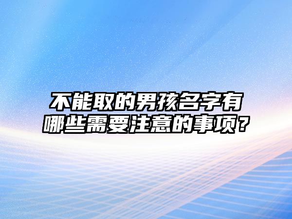 不能取的男孩名字有哪些需要注意的事项？