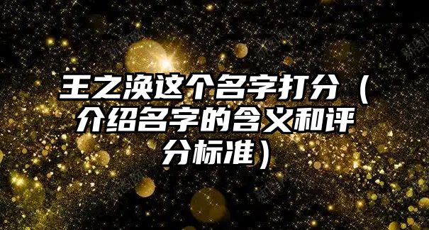 王之涣这个名字打分（介绍名字的含义和评分标准）