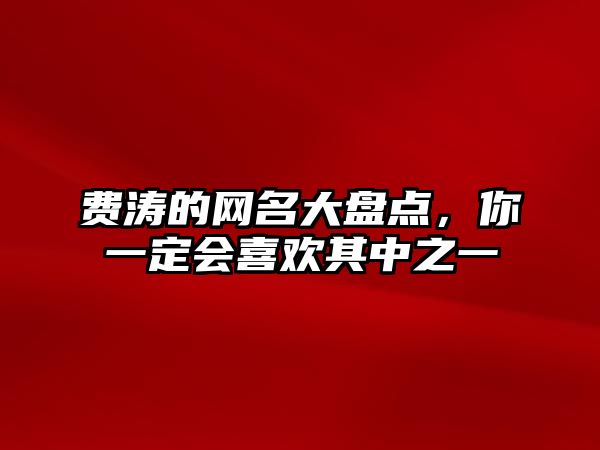 费涛的网名大盘点，你一定会喜欢其中之一