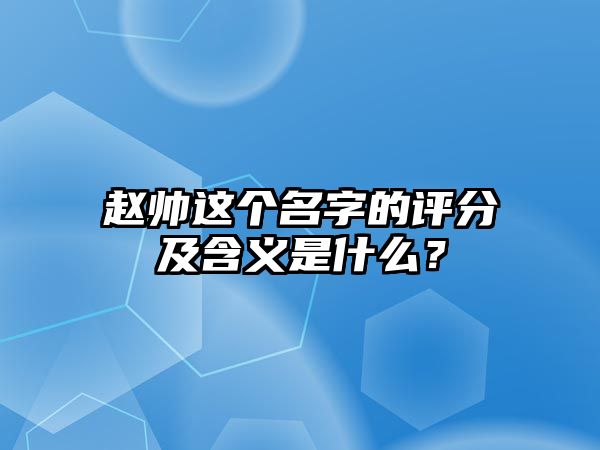 赵帅这个名字的评分及含义是什么？