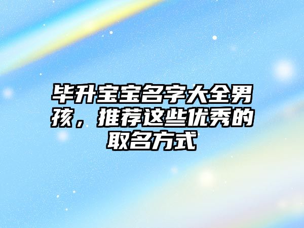 毕升宝宝名字大全男孩，推荐这些优秀的取名方式